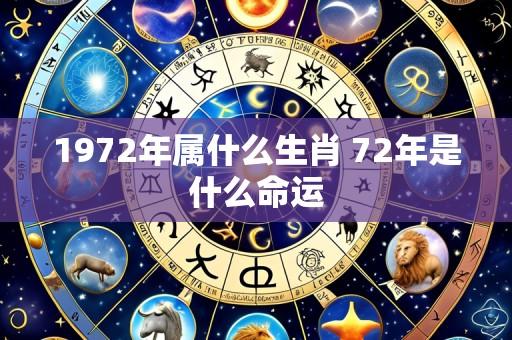 1972年属什么生肖 72年是什么命运