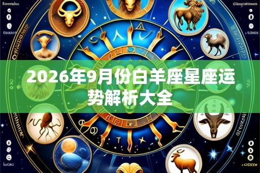 2026年9月份白羊座星座运势解析大全