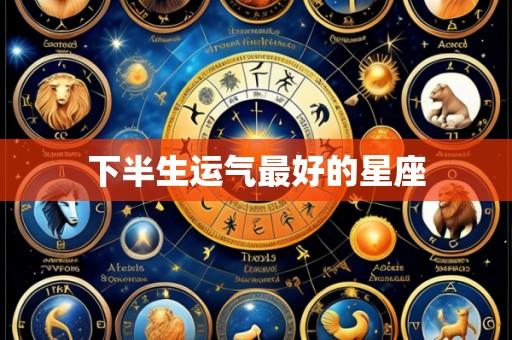 下半生运气最好的星座