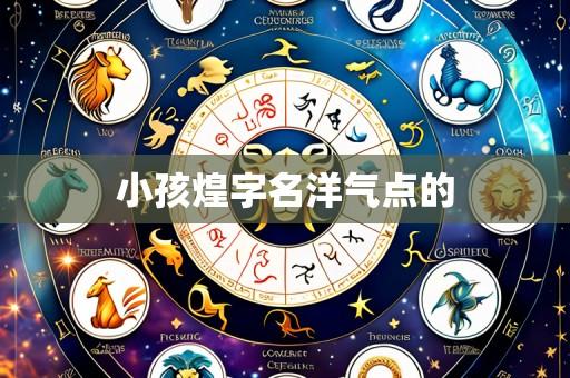 小孩煌字名洋气点的