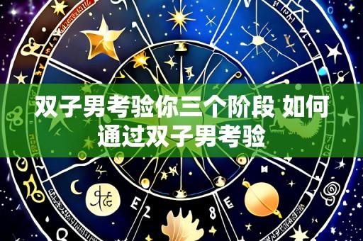 双子男考验你三个阶段 如何通过双子男考验