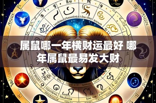 属鼠哪一年横财运最好 哪年属鼠最易发大财