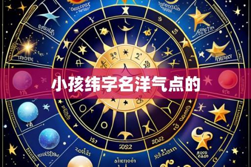 小孩纬字名洋气点的