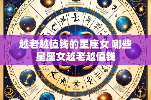 越老越值钱的星座女 哪些星座女越老越值钱