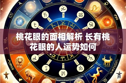 桃花眼的面相解析 长有桃花眼的人运势如何