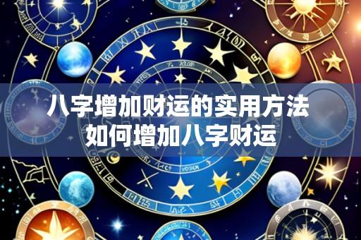 八字增加财运的实用方法 如何增加八字财运