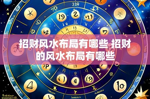 招财风水布局有哪些 招财的风水布局有哪些