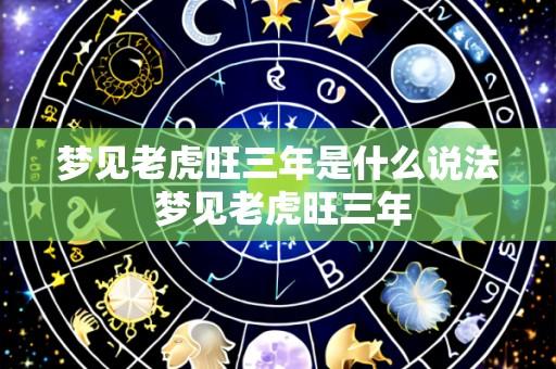 梦见老虎旺三年是什么说法 梦见老虎旺三年