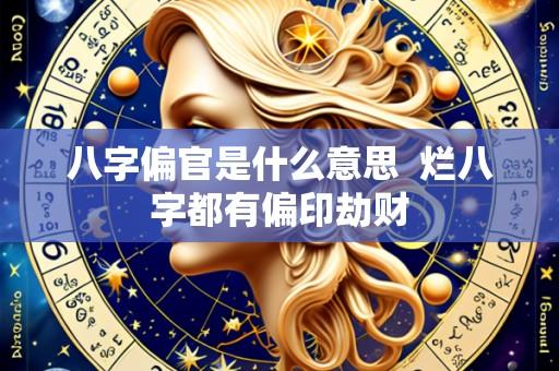 八字偏官是什么意思 烂八字都有偏印劫财