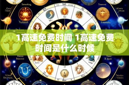 1高速免费时间 1高速免费时间是什么时候