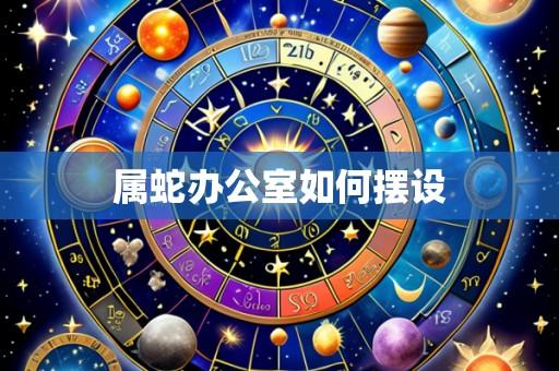 属蛇办公室如何摆设