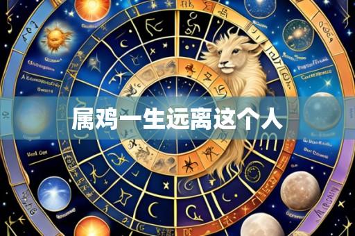 属鸡一生远离这个人