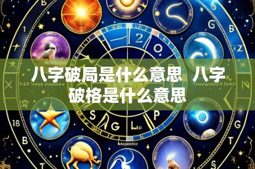 八字破局是什么意思 八字破格是什么意思