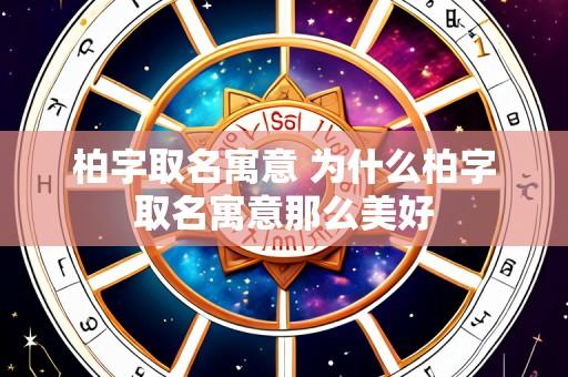 柏字取名寓意 为什么柏字取名寓意那么美好