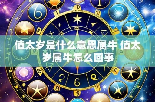 值太岁是什么意思属牛 值太岁属牛怎么回事