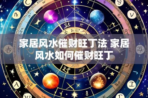 家居风水催财旺丁法 家居风水如何催财旺丁