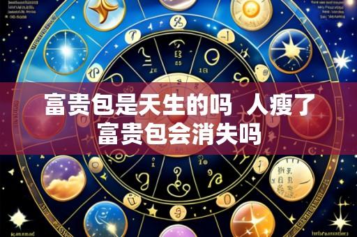 富贵包是天生的吗 人瘦了富贵包会消失吗