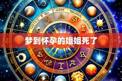 梦到怀孕的姐姐死了
