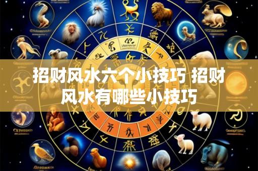 招财风水六个小技巧 招财风水有哪些小技巧