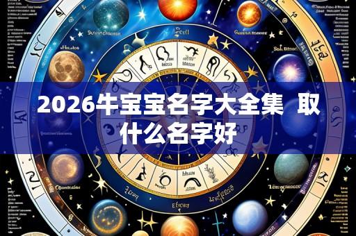 2026牛宝宝名字大全集 取什么名字好