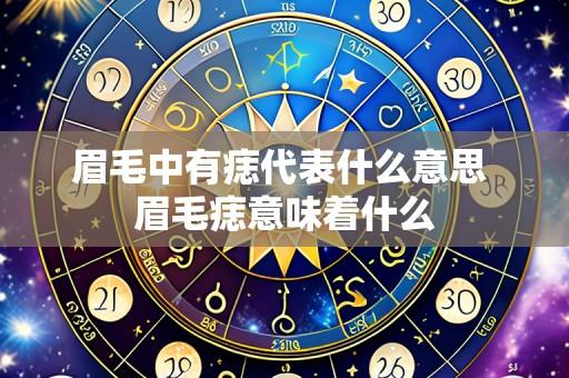 眉毛中有痣代表什么意思 眉毛痣意味着什么