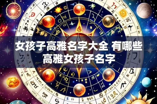 女孩子高雅名字大全 有哪些高雅女孩子名字