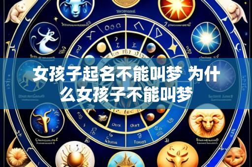 女孩子起名不能叫梦 为什么女孩子不能叫梦