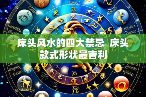 床头风水的四大禁忌  床头款式形状最吉利
