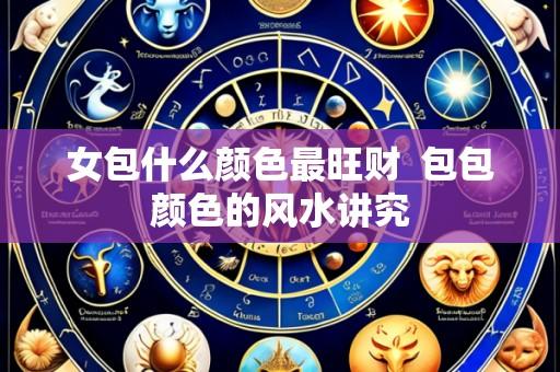 女包什么颜色最旺财 包包颜色的风水讲究