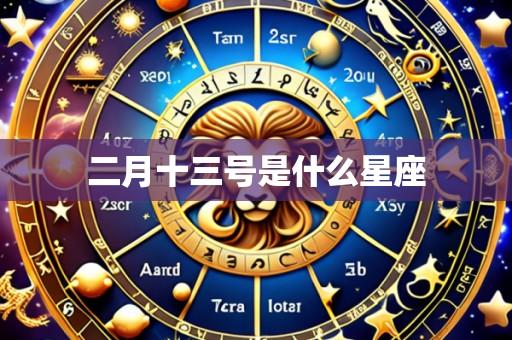 二月十三号是什么星座