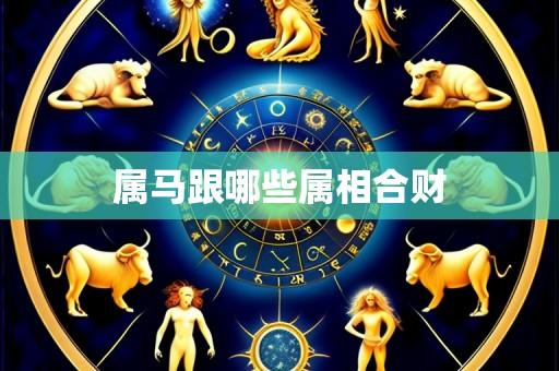 属马跟哪些属相合财