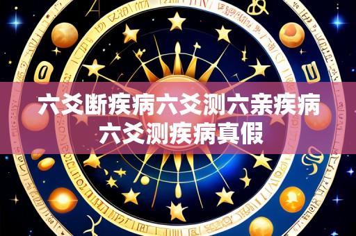 六爻断疾病六爻测六亲疾病 六爻测疾病真假