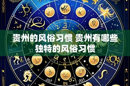 贵州的风俗习惯 贵州有哪些独特的风俗习惯