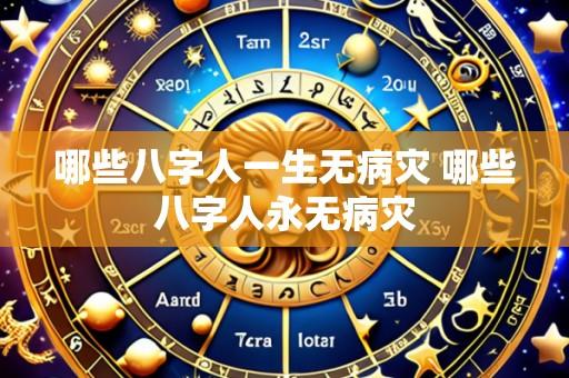 哪些八字人一生无病灾 哪些八字人永无病灾