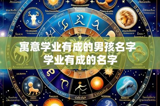 寓意学业有成的男孩名字 学业有成的名字