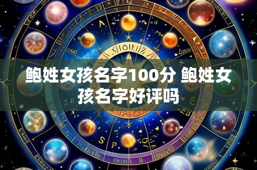 鲍姓女孩名字100分 鲍姓女孩名字好评吗