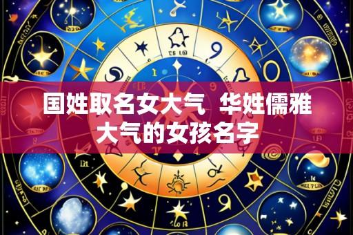 国姓取名女大气 华姓儒雅大气的女孩名字