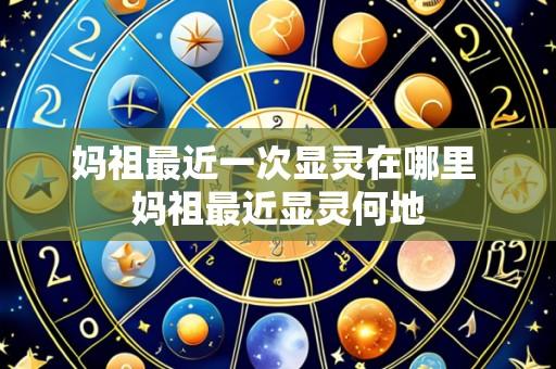 妈祖最近一次显灵在哪里 妈祖最近显灵何地