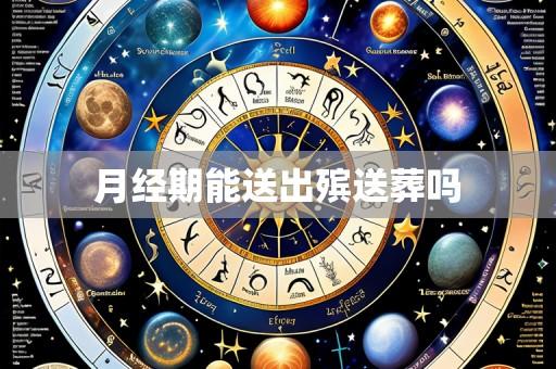 月经期能送出殡送葬吗