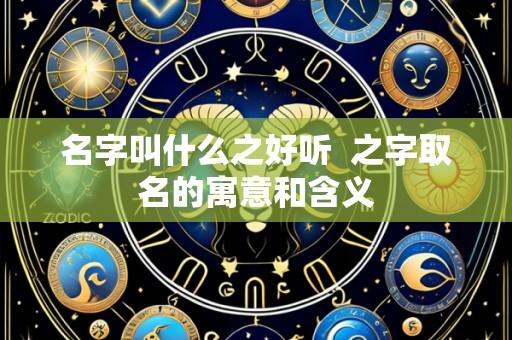 名字叫什么之好听 之字取名的寓意和含义