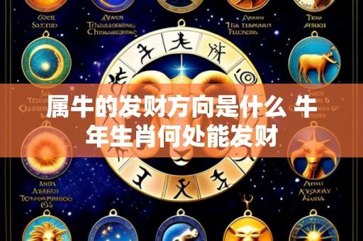 属牛的发财方向是什么 牛年生肖何处能发财