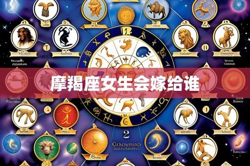 摩羯座女生会嫁给谁