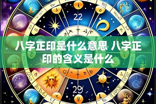 八字正印是什么意思 八字正印的含义是什么