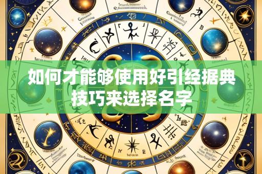 如何才能够使用好引经据典技巧来选择名字