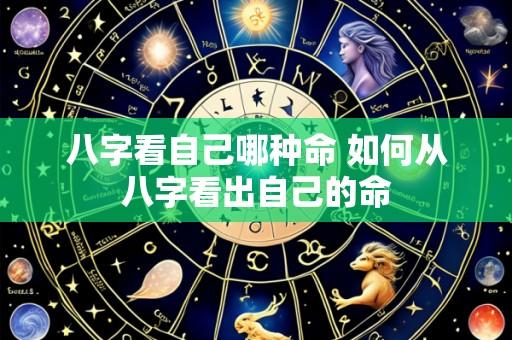 八字看自己哪种命 如何从八字看出自己的命