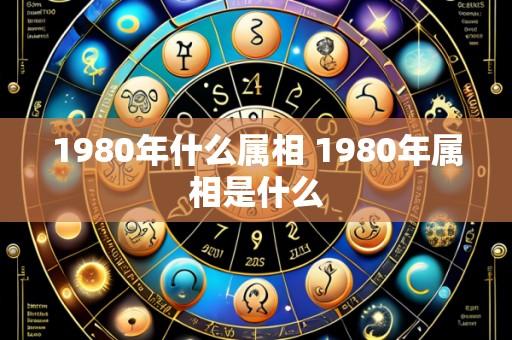 1980年什么属相 1980年属相是什么
