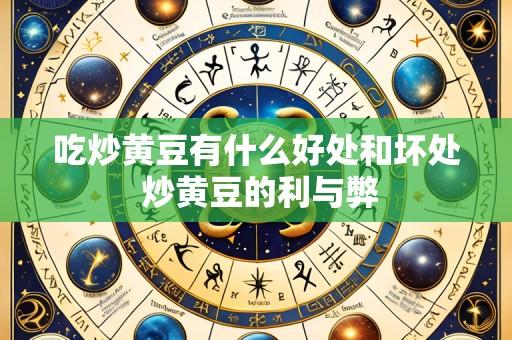 吃炒黄豆有什么好处和坏处 炒黄豆的利与弊