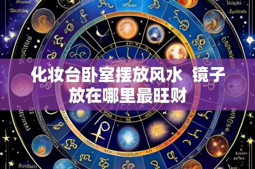 化妆台卧室摆放风水 镜子放在哪里最旺财