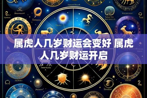属虎人几岁财运会变好 属虎人几岁财运开启