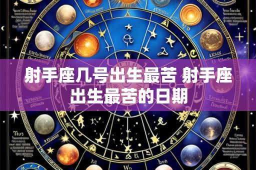 射手座几号出生最苦 射手座出生最苦的日期